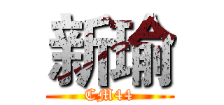 新瑜 (CM44)