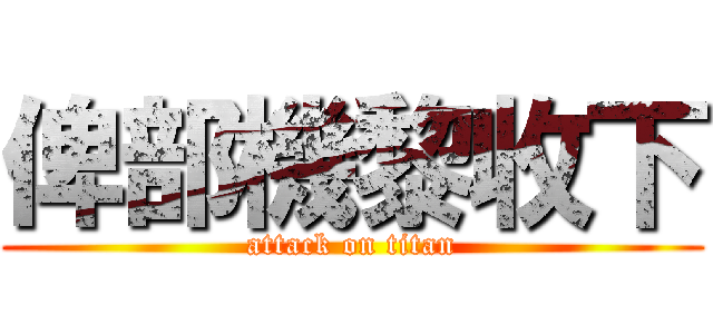 俾部機黎收下 (attack on titan)