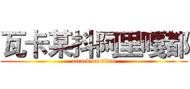 瓦卡某抖阿里嘎都 (attack on titan)
