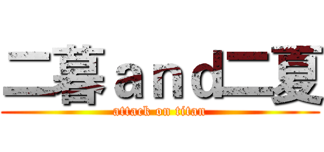 二暮ａｎｄ二夏 (attack on titan)