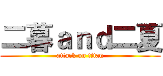 二暮ａｎｄ二夏 (attack on titan)
