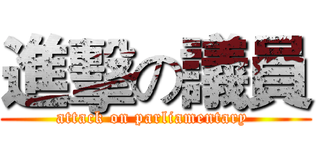 進擊の議員 (attack on parliamentary )