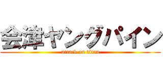 会津ヤングパイン (attack on titan)