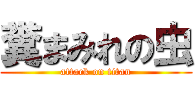 糞まみれの虫 (attack on titan)
