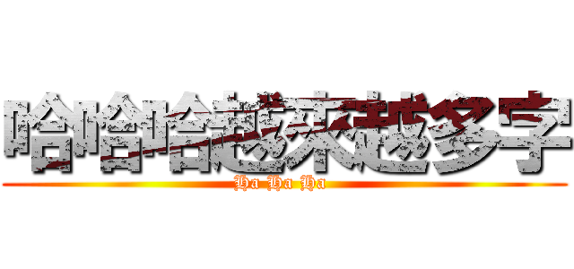 哈哈哈越來越多字 (Ha Ha Ha )