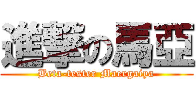 進撃の馬亞 (Beta-tester Maergaiya)