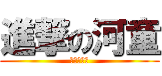 進撃の河童 (吃土大隊長)