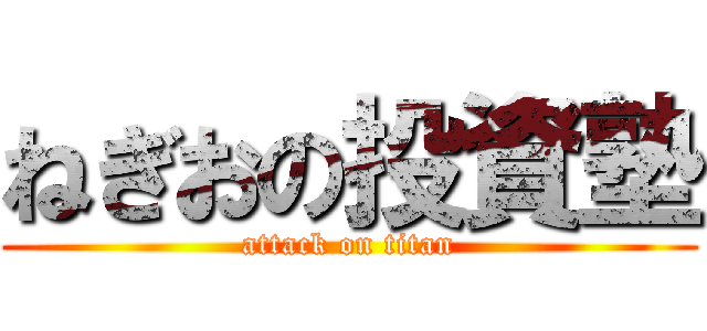 ねぎおの投資塾 (attack on titan)