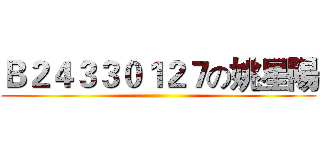 Ｂ２４３３０１２７の姚星陽 ()