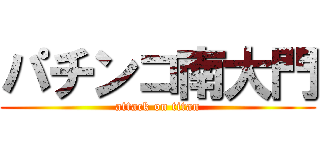 パチンコ南大門 (attack on titan)