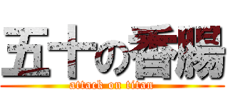 五十の香腸 (attack on titan)
