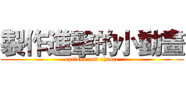 製作進擊的小動畫 (options and chance)