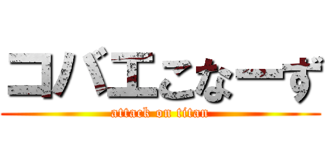 コバエこなーず (attack on titan)