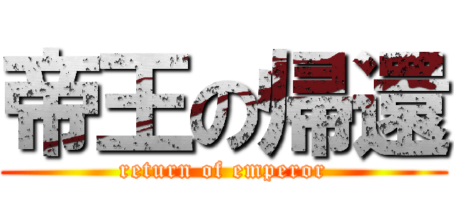 帝王の帰還 (return of emperor)