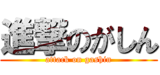 進撃のがしん (attack on gashin)