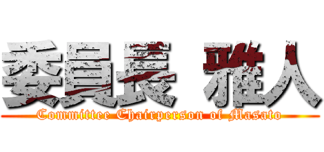 委員長 雅人 (Committee Chairperson of Masato)