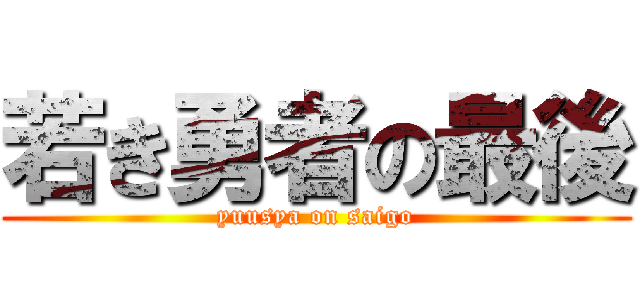 若き勇者の最後 (yuusya on saigo)