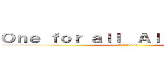 Ｏｎｅ ｆｏｒ ａｌｌ  Ａｌｌ ｆｏｒ ｏｎｅ (友情 ・ 平和 ・ 感謝)