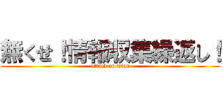無くせ！情報収集繰返し！ (attack on titan)