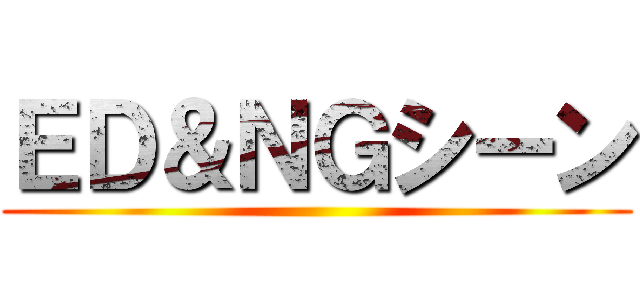 ＥＤ＆ＮＧシーン ()