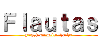 Ｆｌａｕｔａｓ (attack on salsa verde)