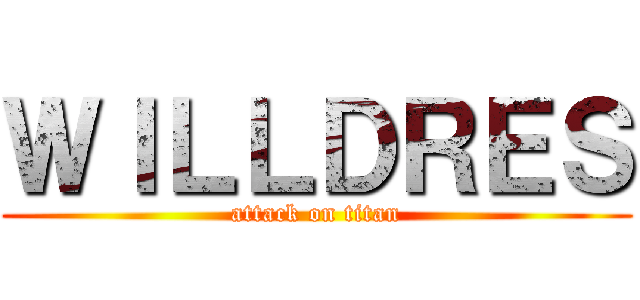 ＷＩＬＬＤＲＥＳ (attack on titan)