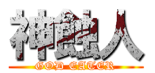 神蝕人 (GOD EATER)