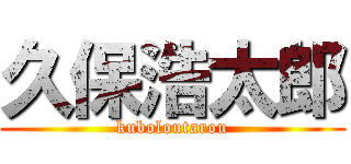 久保浩太郎 (kuboloutarou)