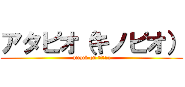 アタピオ（キノピオ） (attack on titan)