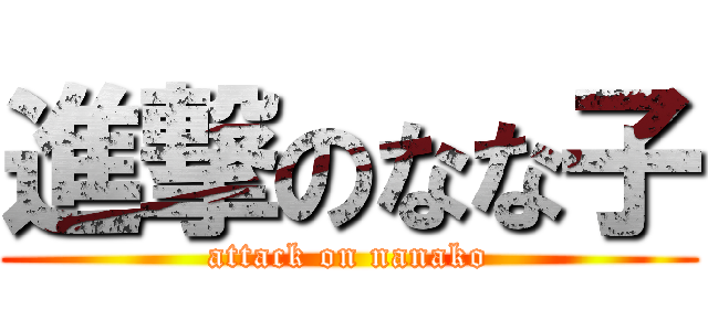 進撃のなな子 (attack on nanako)