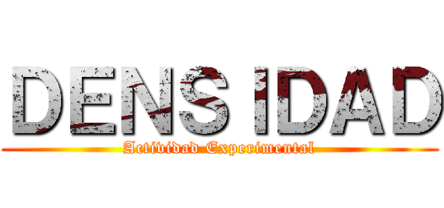 ＤＥＮＳＩＤＡＤ (Actividad Experimental)