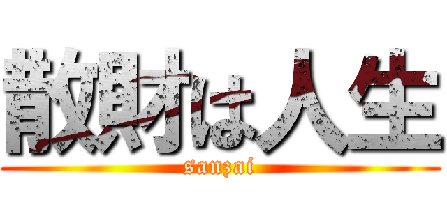 散財は人生 (sanzai)