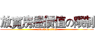 放寬房屋價值の限制 (attack on titan)