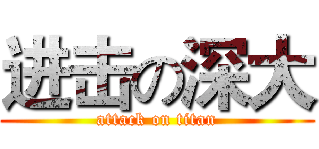 进击の深大 (attack on titan)