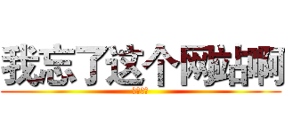 我忘了这个网站啊 (喜闻乐见)
