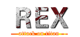 ＲＥＸ (attack on titan)