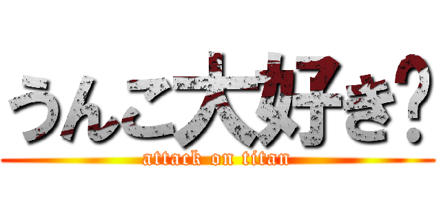 うんこ大好き💩 (attack on titan)