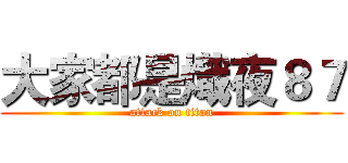 大家都是熾夜８７ (attack on titan)