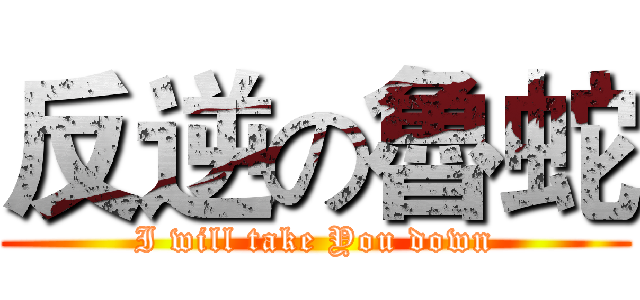 反逆の魯蛇 (I will take You down)