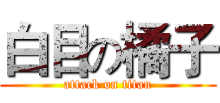 白目の橘子 (attack on titan)