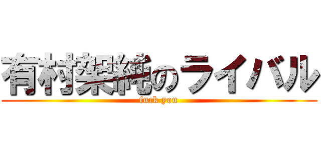 有村架純のライバル (fuck you)