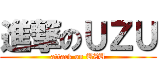 進撃のＵＺＵ (attack on UZU)