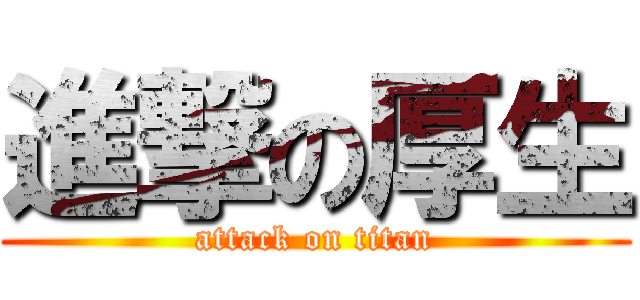 進撃の厚生 (attack on titan)