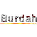 Ｂｕｒｄａｈ ()