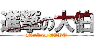 進撃の大伯 (attack on DABO)