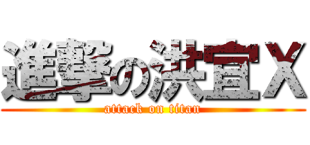 進撃の洪宜Ｘ (attack on titan)