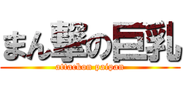 まん撃の巨乳 (attackon paipan)