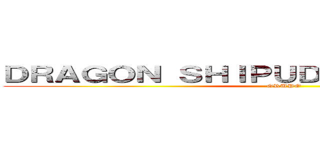 ＤＲＡＧＯＮ ＳＨＩＰＵＤＤＥＮ ＳＨＯＮＥＮ (GRUPO)