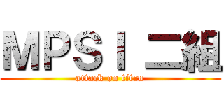 ＭＰＳＩ 二組 (attack on titan)