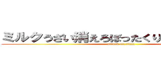 ミルクうざい消えろぼったくりファンクラブ (attack on titan)